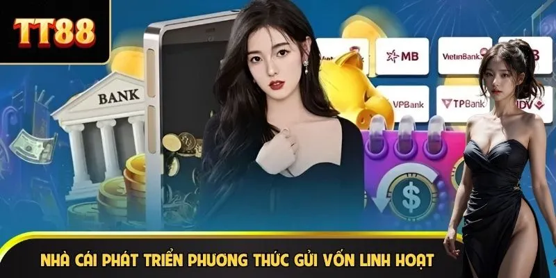 Nhà cái phát triển phương thức gửi vốn linh hoạt